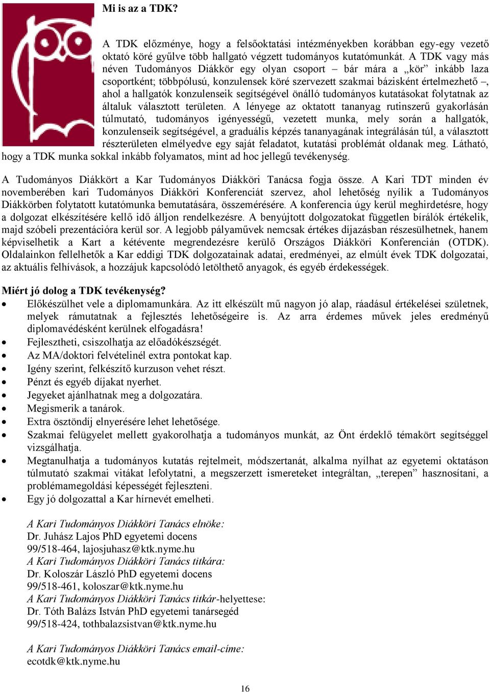 segítségével önálló tudományos kutatásokat folytatnak az általuk választott területen.