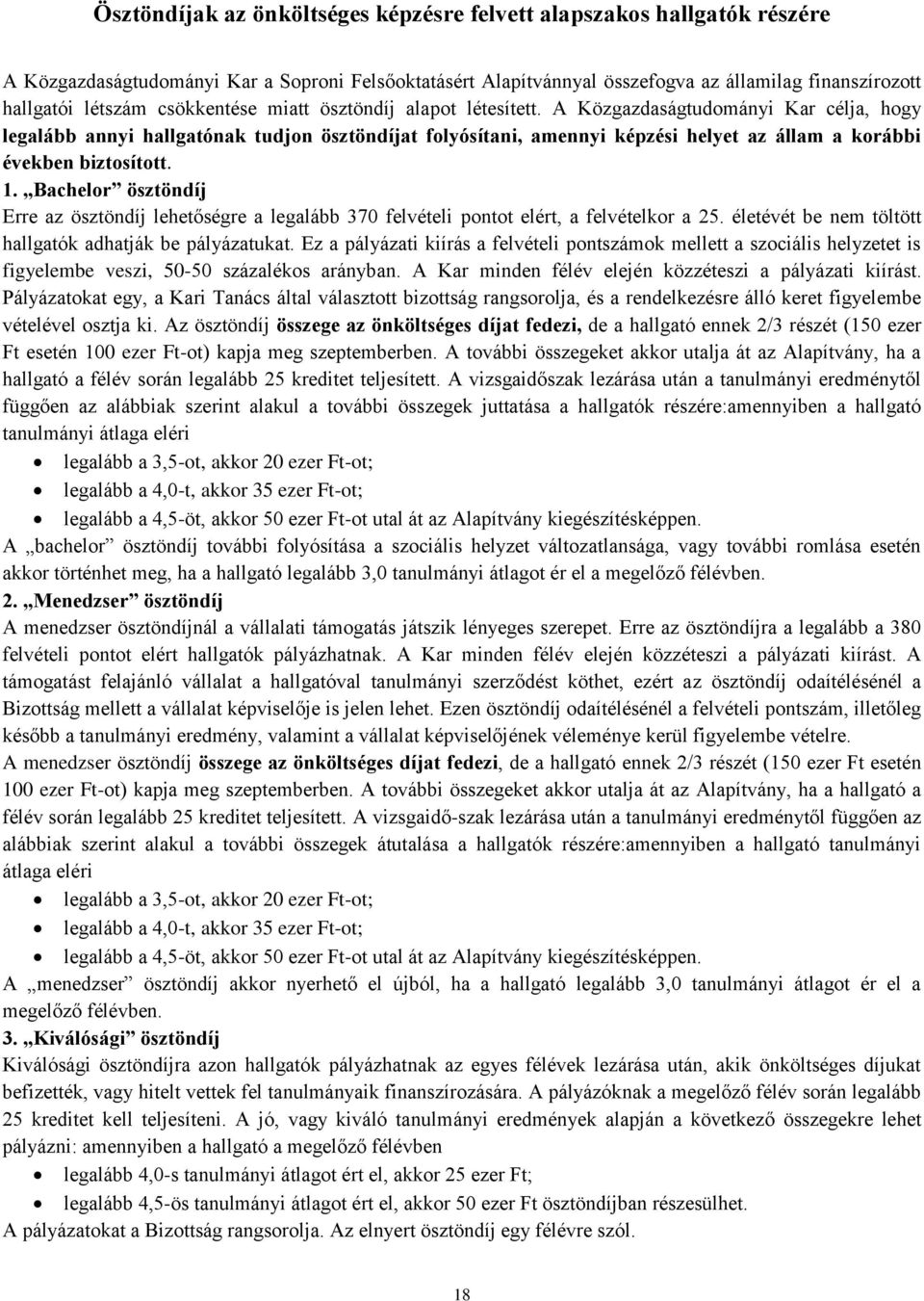 A Közgazdaságtudományi Kar célja, hogy legalább annyi hallgatónak tudjon ösztöndíjat folyósítani, amennyi képzési helyet az állam a korábbi években biztosított. 1.