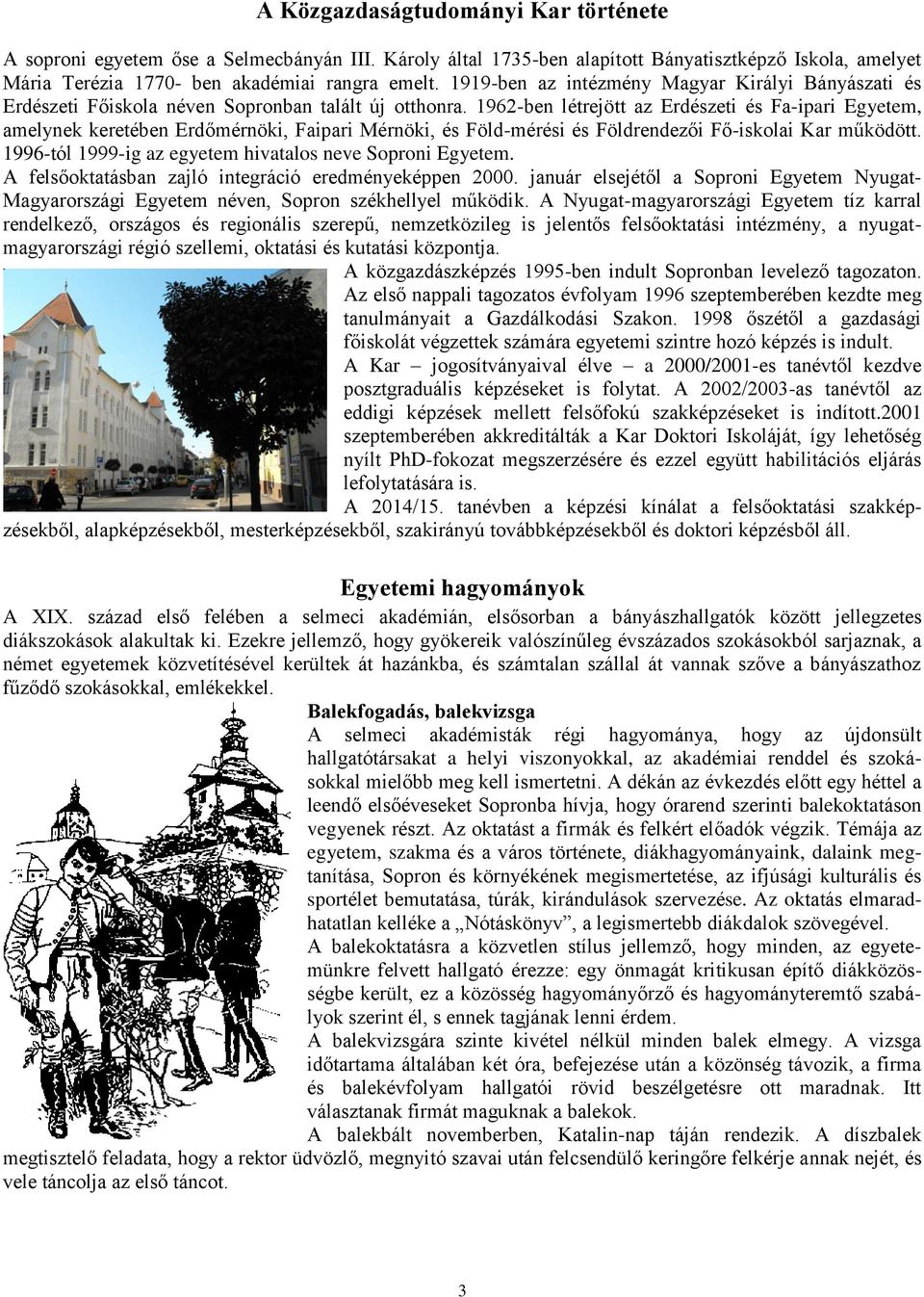 1962-ben létrejött az Erdészeti és Fa-ipari Egyetem, amelynek keretében Erdőmérnöki, Faipari Mérnöki, és Föld-mérési és Földrendezői Fő-iskolai Kar működött.