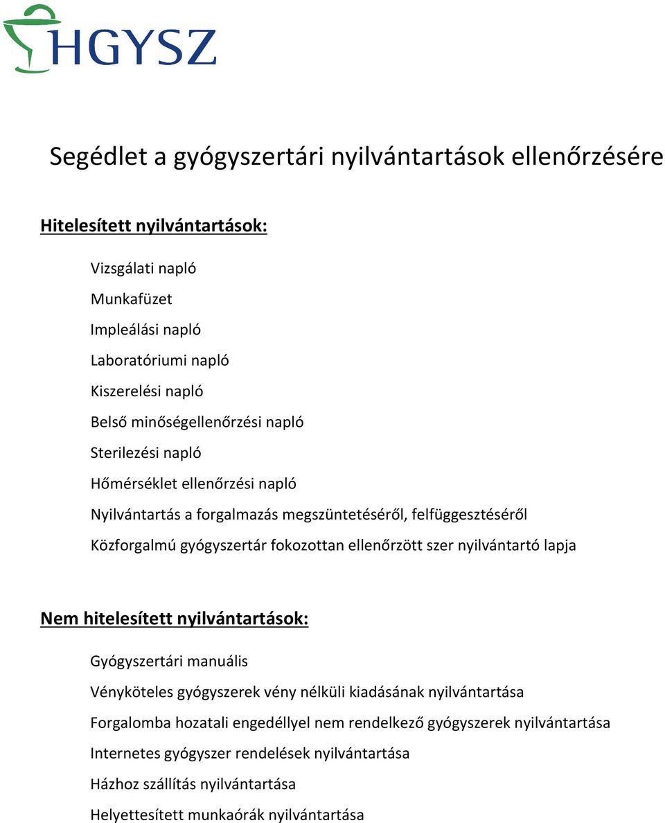 ellenőrzött szer nyilvántartó lapja Nem hitelesített nyilvántartások: Gyógyszertári manuális Vényköteles gyógyszerek vény nélküli kiadásának nyilvántartása Forgalomba