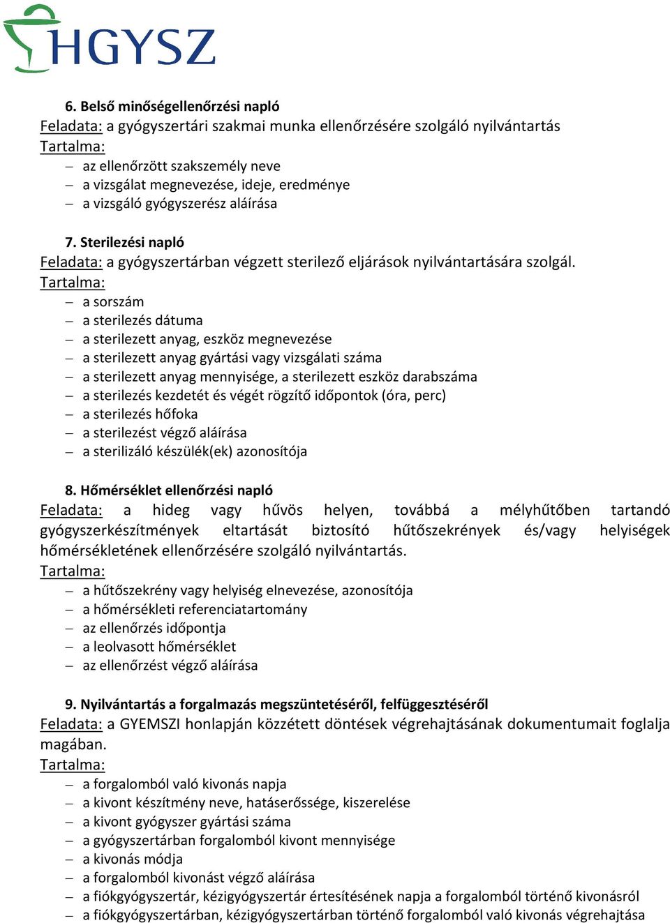 a sorszám a sterilezés dátuma a sterilezett anyag, eszköz megnevezése a sterilezett anyag gyártási vagy vizsgálati száma a sterilezett anyag mennyisége, a sterilezett eszköz darabszáma a sterilezés