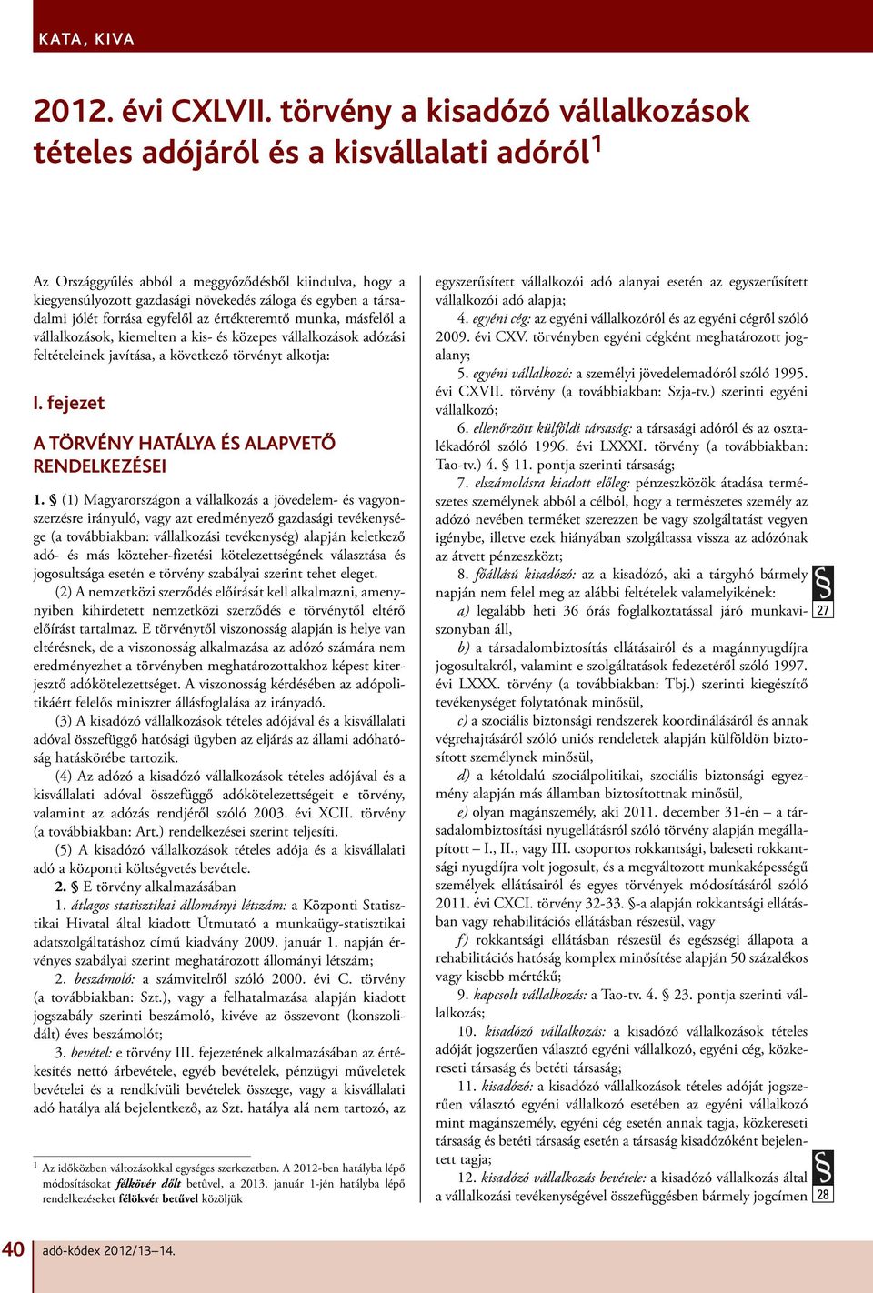 társadalmi jólét forrása egyfelől az értékteremtő munka, másfelől a vállalkozások, kiemelten a kis- és közepes vállalkozások adózási feltételeinek javítása, a következő törvényt alkotja: 1 I.
