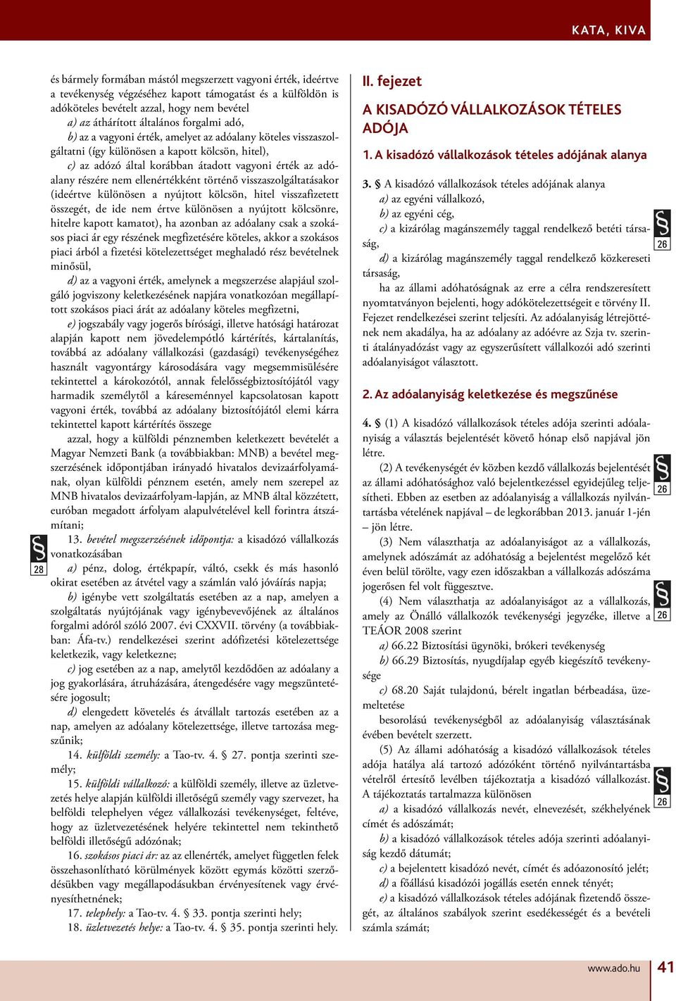 részére nem ellenértékként történő visszaszolgáltatásakor (ideértve különösen a nyújtott kölcsön, hitel visszafizetett összegét, de ide nem értve különösen a nyújtott kölcsönre, hitelre kapott