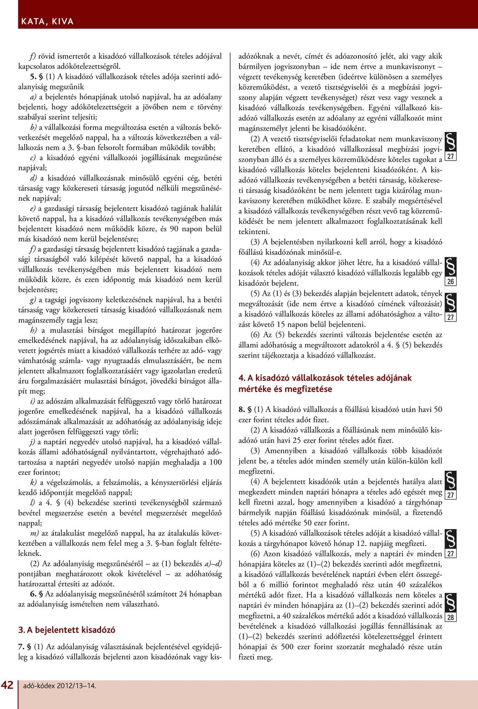 szabályai szerint teljesíti; b) a vállalkozási forma megváltozása esetén a változás bekövetkezését megelőző nappal, ha a változás következtében a vállalkozás nem a 3.