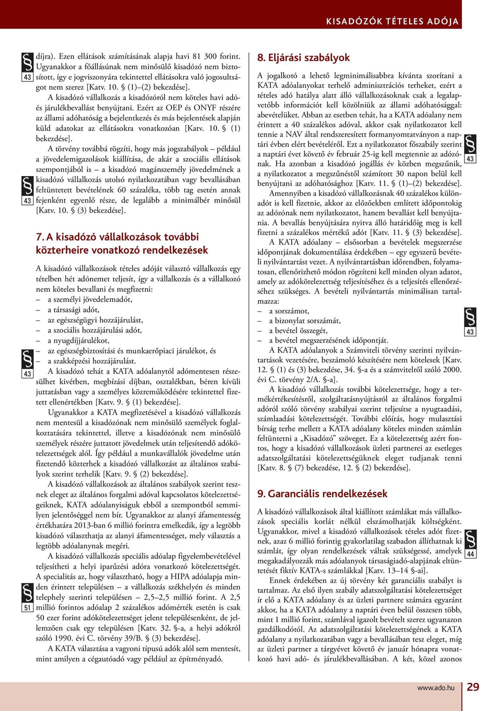A kisadózó vállalkozás a kisadózóról nem köteles havi adóés járulékbevallást benyújtani.