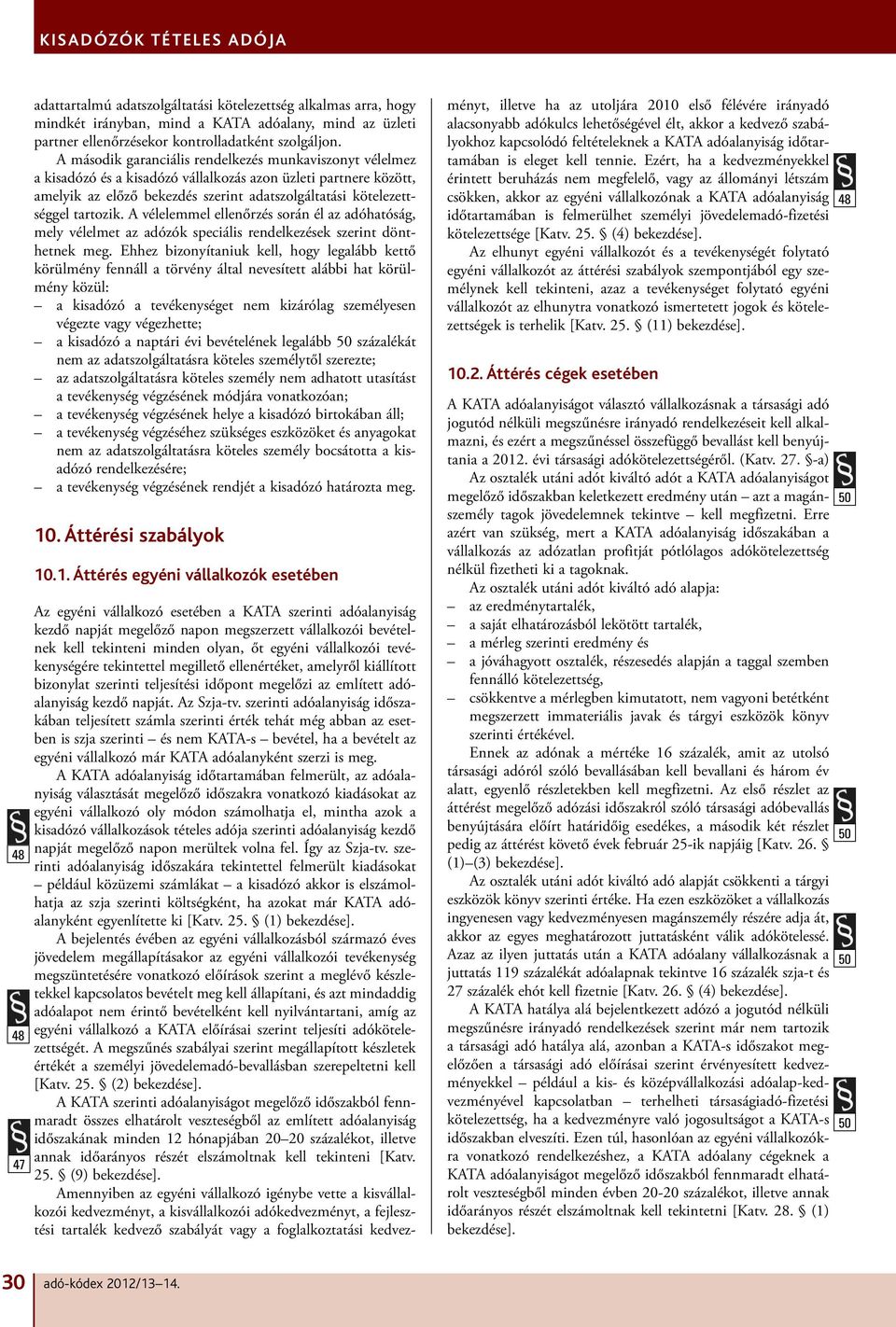 A második garanciális rendelkezés munkaviszonyt vélelmez a kisadózó és a kisadózó vállalkozás azon üzleti partnere között, amelyik az előző bekezdés szerint adatszolgáltatási kötelezettséggel