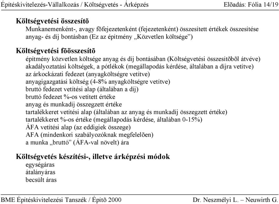 pótlékok (megállapodás kérdése, általában a díjra vetítve) az árkockázati fedezet (anyagköltségre vetítve) anyagigazgatási költség (4-8% anyagköltségre vetítve) bruttó fedezet vetítési alap