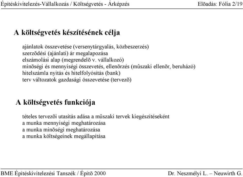 vállalkozó) minõségi és mennyiségi összevetés, ellenõrzés (mûszaki ellenõr, beruházó) hitelszámla nyitás és hitelfolyósítás (bank) terv változatok