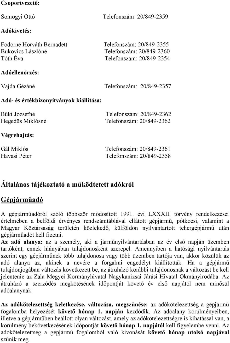 Telefonszám: 20/849-2361 Havasi Péter Telefonszám: 20/849-2358 Általános tájékoztató a működtetett adókról Gépjárműadó A gépjárműadóról szóló többször módosított 1991. évi LXXXII.