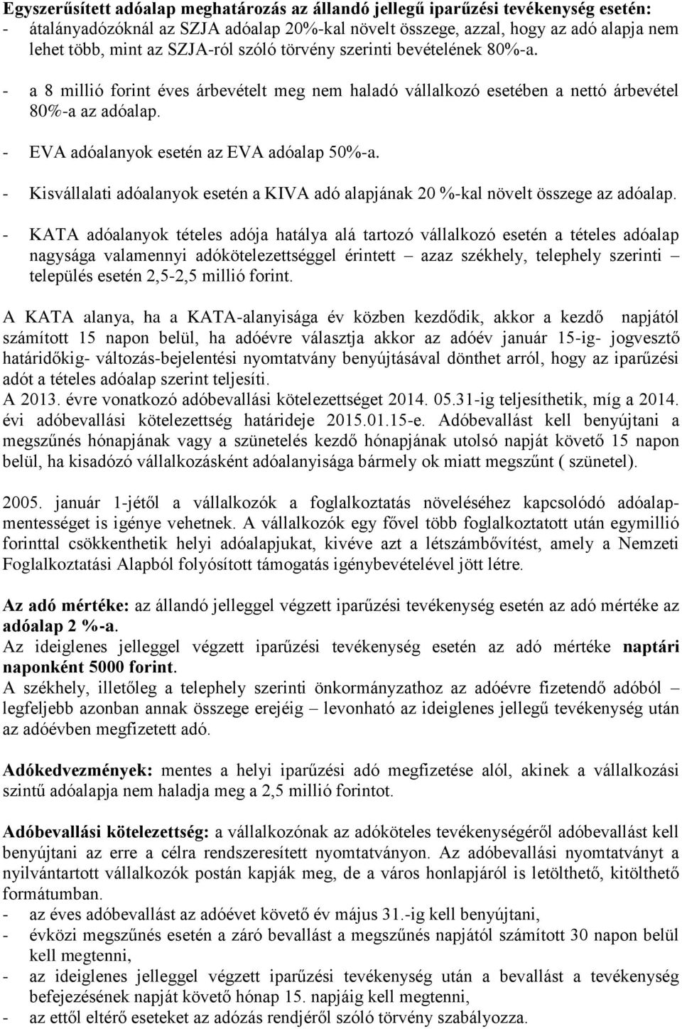 - EVA adóalanyok esetén az EVA adóalap 50%-a. - Kisvállalati adóalanyok esetén a KIVA adó alapjának 20 %-kal növelt összege az adóalap.