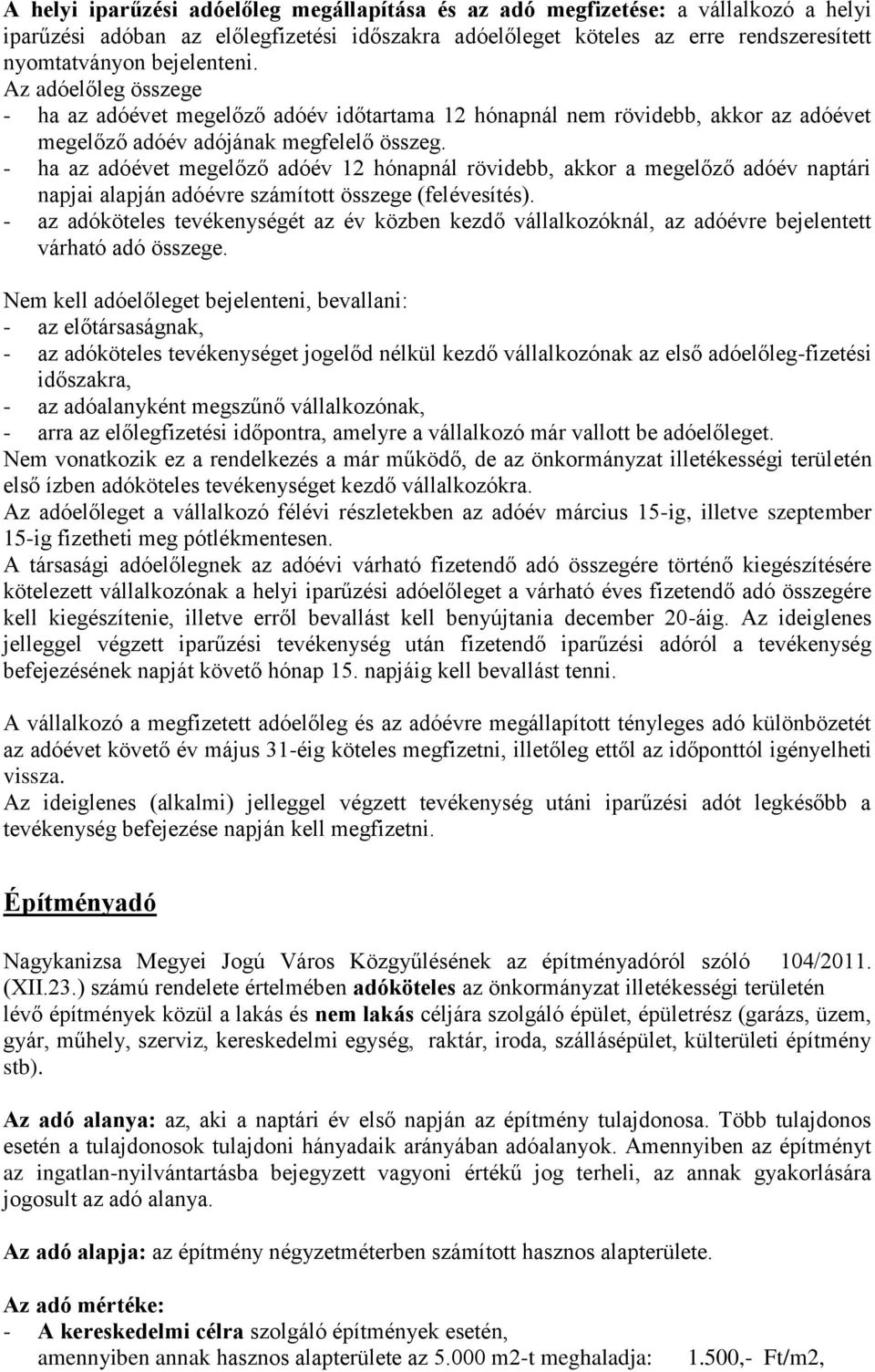 - ha az adóévet megelőző adóév 12 hónapnál rövidebb, akkor a megelőző adóév naptári napjai alapján adóévre számított összege (felévesítés).