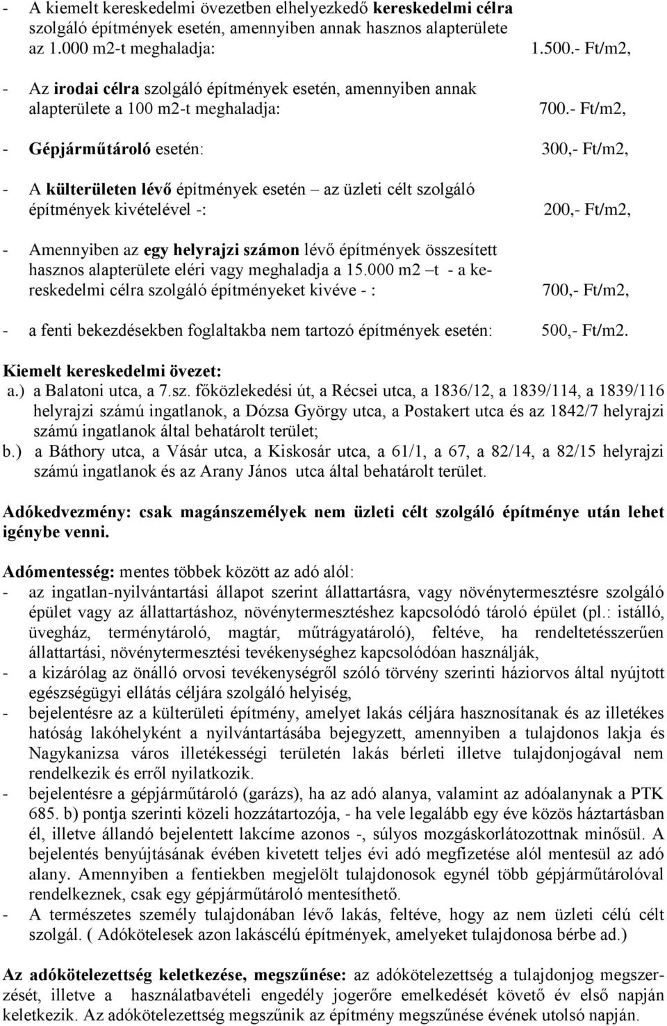 - Ft/m2, - Gépjárműtároló esetén: 300,- Ft/m2, - A külterületen lévő építmények esetén az üzleti célt szolgáló építmények kivételével -: - Amennyiben az egy helyrajzi számon lévő építmények