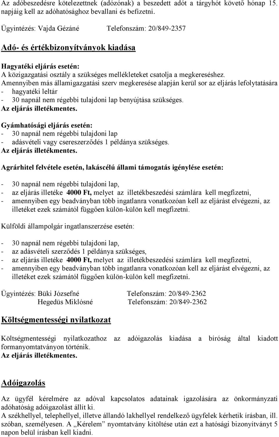 Amennyiben más államigazgatási szerv megkeresése alapján kerül sor az eljárás lefolytatására - hagyatéki leltár - 30 napnál nem régebbi tulajdoni lap benyújtása szükséges. Az eljárás illetékmentes.
