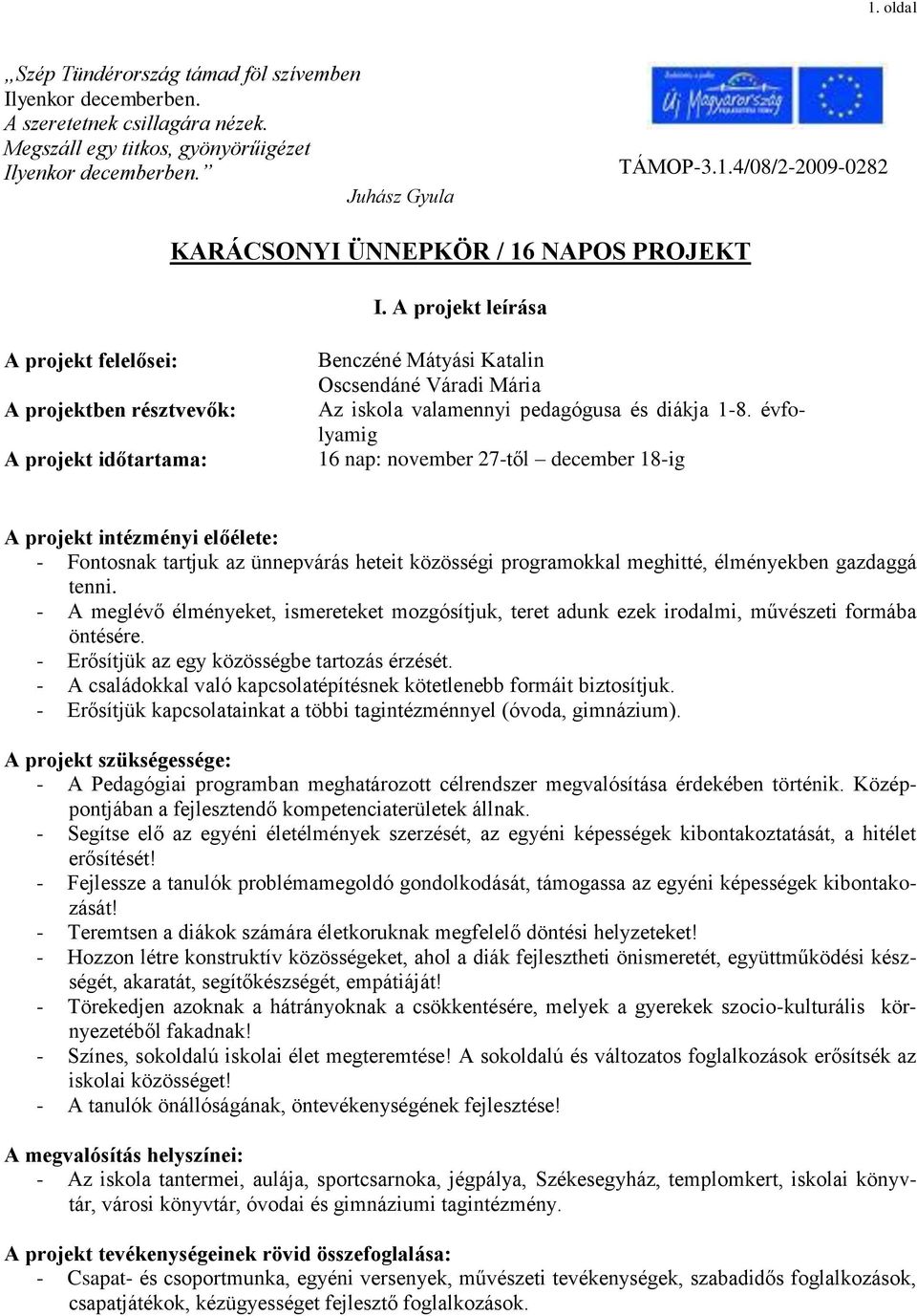 évfolyamig 16 nap: november 27-től december 18-ig A projekt intézményi előélete: - Fontosnak tartjuk az ünnepvárás heteit közösségi programokkal meghitté, élményekben gazdaggá tenni.