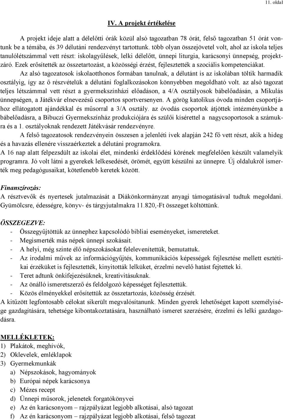 Ezek erősítették az összetartozást, a közösségi érzést, fejlesztették a szociális kompetenciákat.