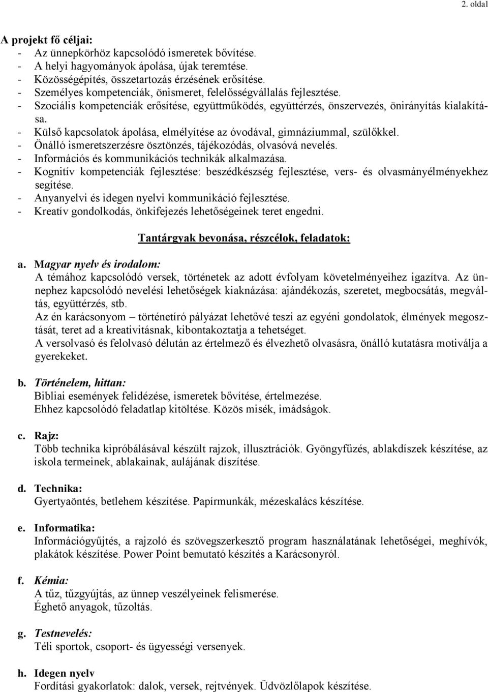 - Külső kapcsolatok ápolása, elmélyítése az óvodával, gimnáziummal, szülőkkel. - Önálló ismeretszerzésre ösztönzés, tájékozódás, olvasóvá nevelés. - Információs és kommunikációs technikák alkalmazása.