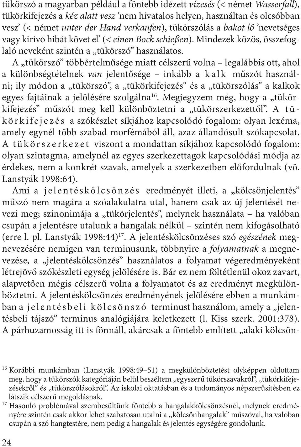 A tükörszó többértelműsége miatt célszerű volna legalábbis ott, ahol a különbségtételnek van jelentősége inkább a k a l k műszót használni; ily módon a tükörszó, a tükörkifejezés és a tükörszólás a