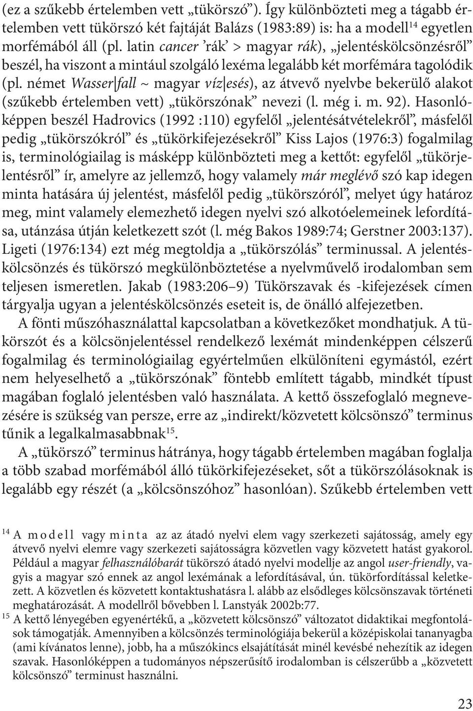 német Wasser fall ~ magyar víz es és ), az átvevő nyelvbe bekerülő alakot (szűkebb értelemben vett) tükörszónak nevezi (l. még i. m. 92).