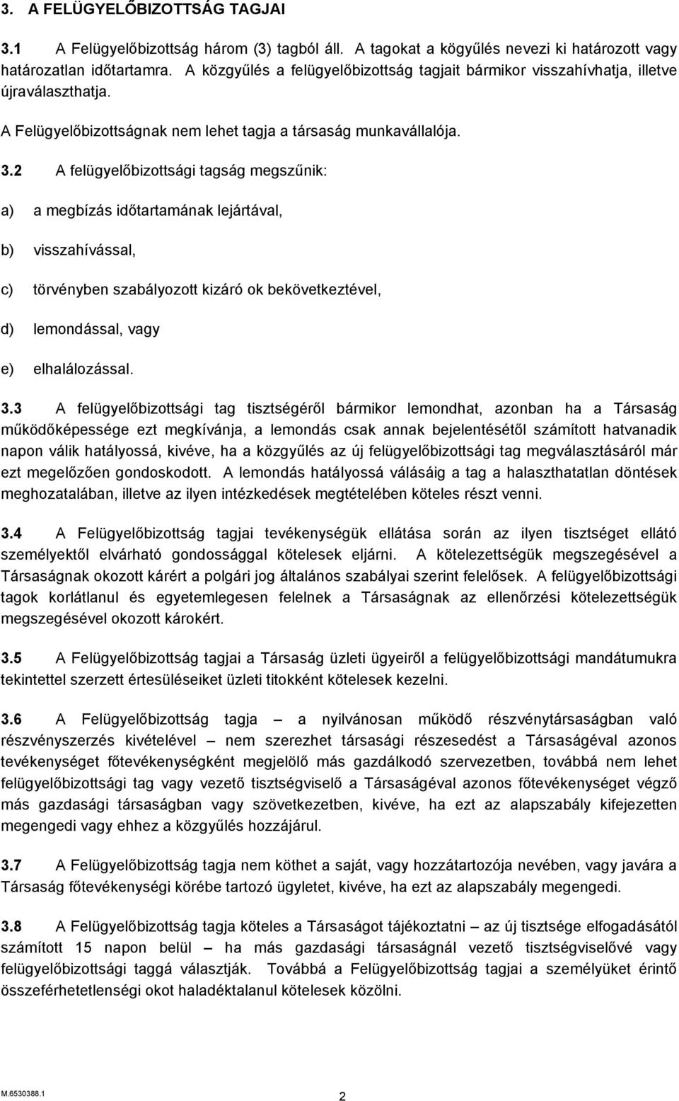 2 A felügyelőbizottsági tagság megszűnik: a) a megbízás időtartamának lejártával, b) visszahívással, c) törvényben szabályozott kizáró ok bekövetkeztével, d) lemondással, vagy e) elhalálozással. 3.