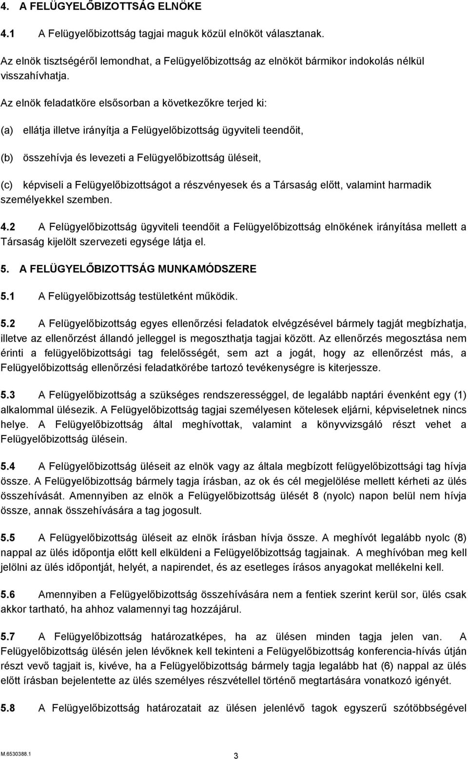 Az elnök feladatköre elsősorban a következőkre terjed ki: (a) ellátja illetve irányítja a Felügyelőbizottság ügyviteli teendőit, (b) összehívja és levezeti a Felügyelőbizottság üléseit, (c) képviseli