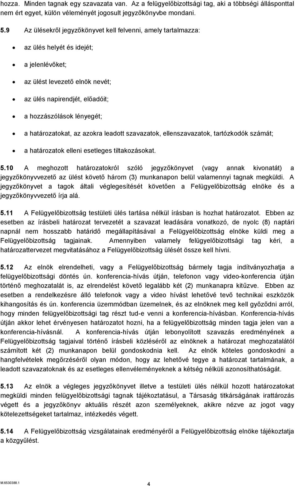 határozatokat, az azokra leadott szavazatok, ellenszavazatok, tartózkodók számát; a határozatok elleni esetleges tiltakozásokat. 5.