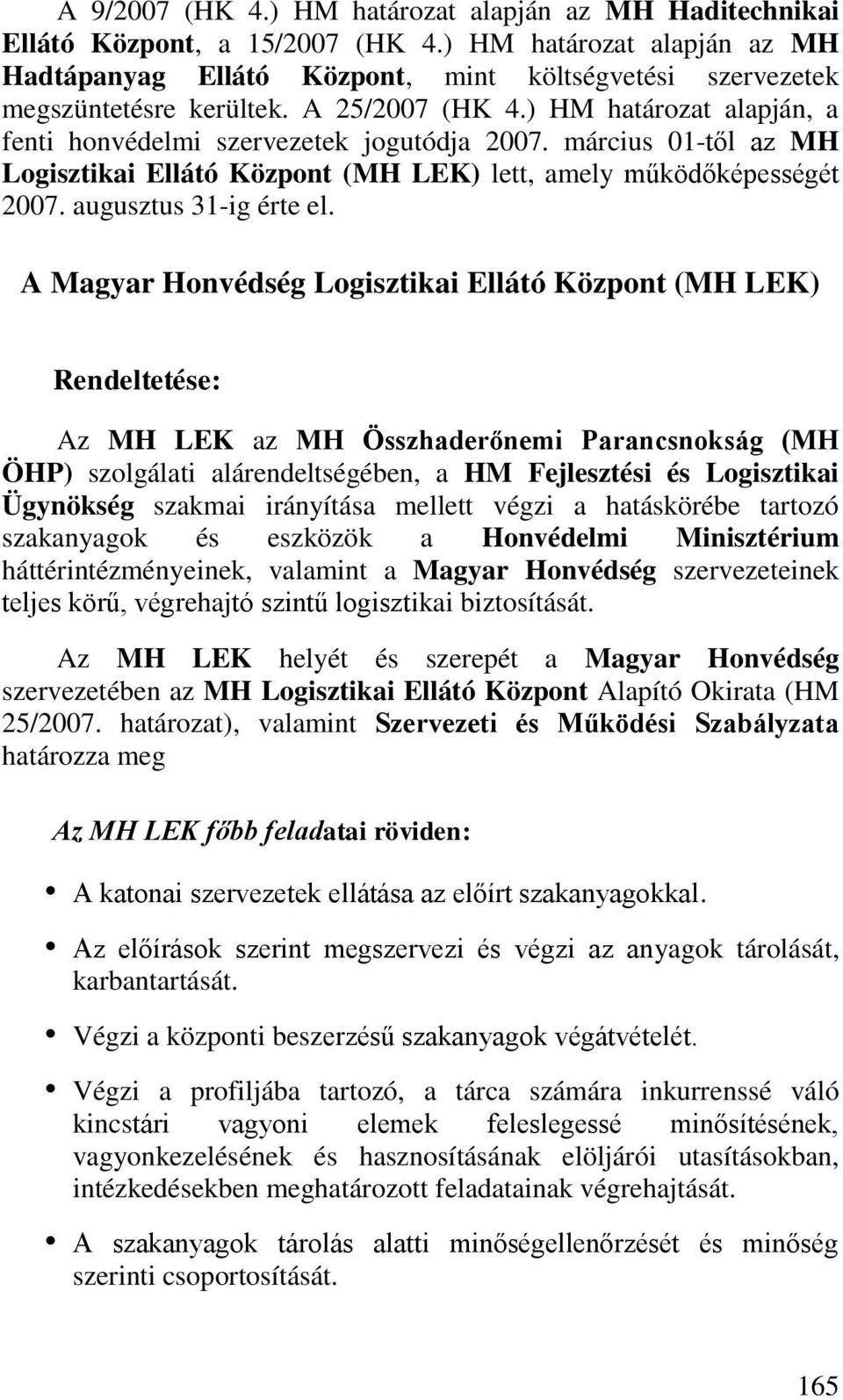 március 01-től az MH Logisztikai Ellátó Központ (MH LEK) lett, amely működőképességét 2007. augusztus 31-ig érte el.