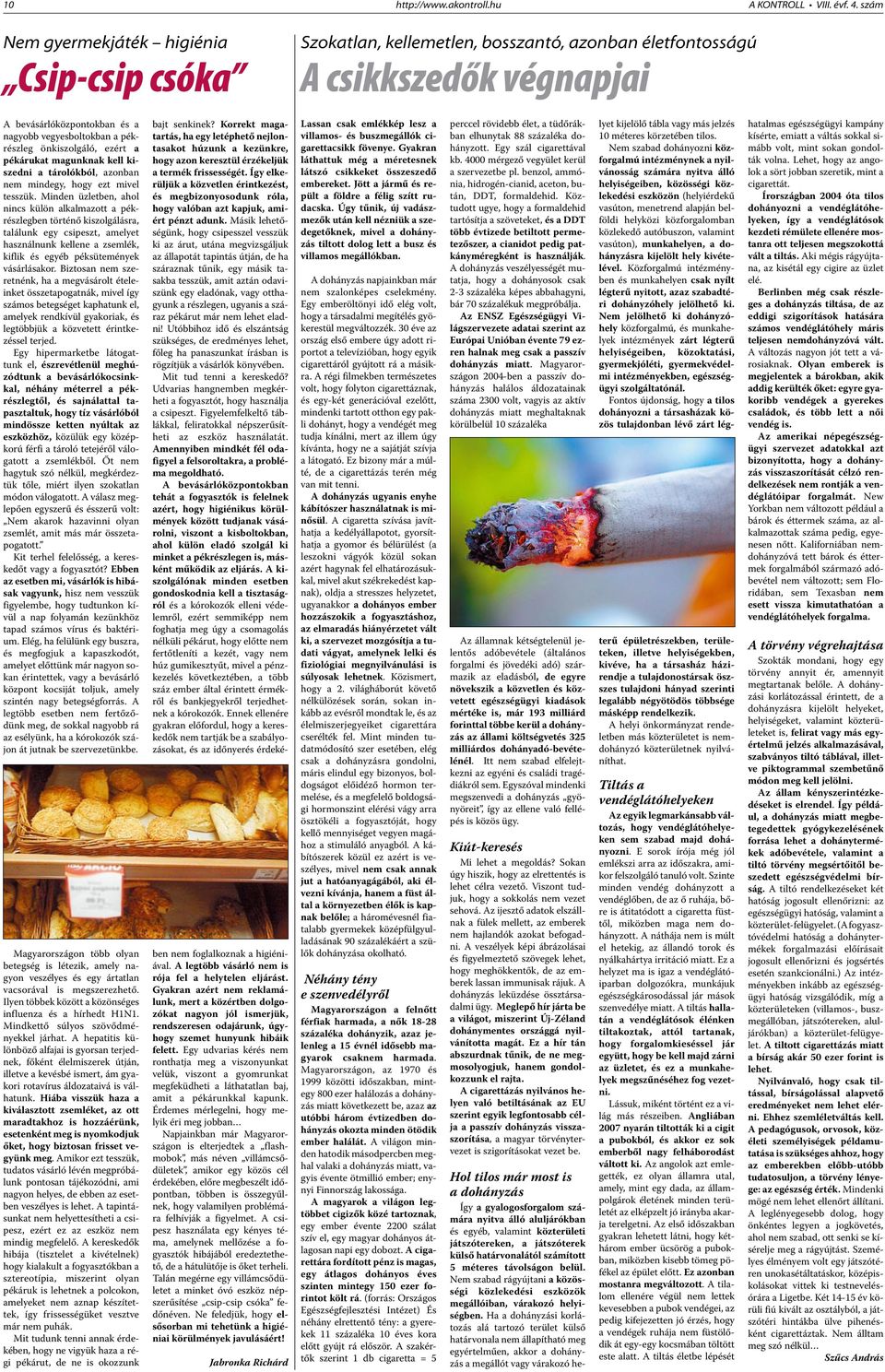 önkiszolgáló, ezért a pékárukat magunknak kell kiszedni a tárolókból, azonban nem mindegy, hogy ezt mivel tesszük.