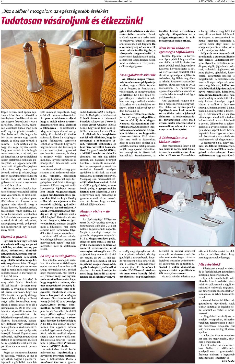 vagy a péksüteményben. Nem hallottunk róla, hogy a fehér lisztes zsemle vagy kenyér ártana, és főleg vajat tettünk a kosárba nem néztük azt se, hogy sós vagy enyhén sózott.