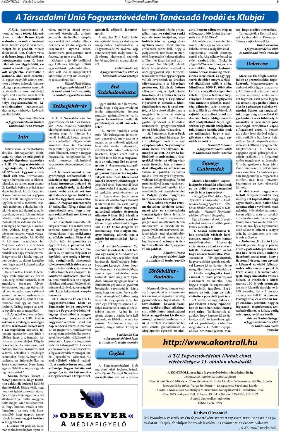 ahol nem cserélték ki, eggyel nagyobb számra sem, mert a köztes méretek hiányoztak, így a panaszosunk nem tudta kicserélni a rossz minőségű cipőt, árát azonban nem térítették vissza.