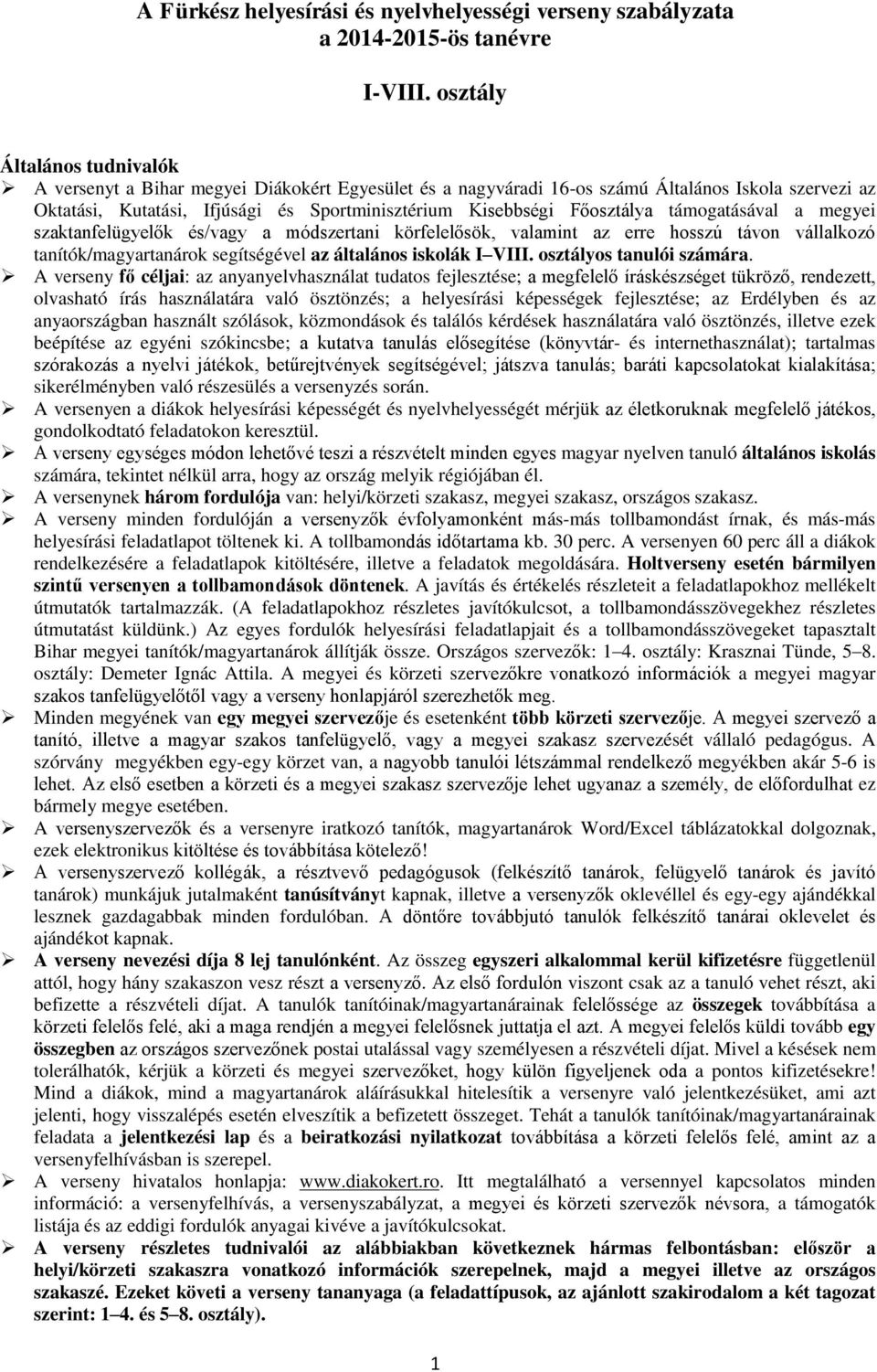 Főosztálya támogatásával a megyei szaktanfelügyelők és/vagy a módszertani körfelelősök, valamint az erre hosszú távon vállalkozó tanítók/magyartanárok segítségével az általános iskolák I VIII.