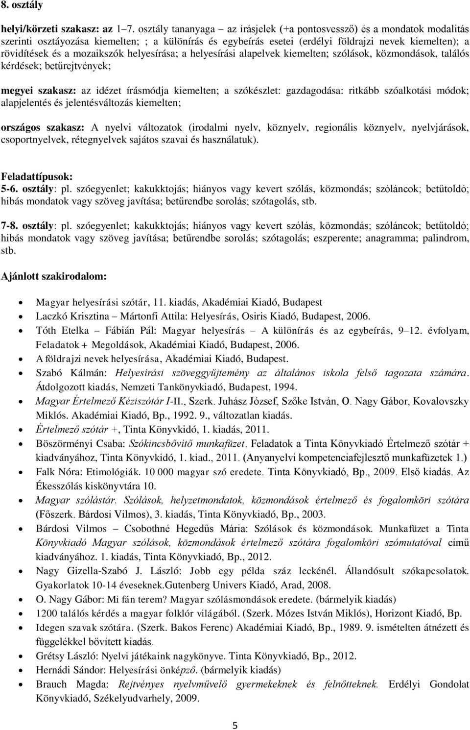 mozaikszók helyesírása; a helyesírási alapelvek kiemelten; szólások, közmondások, találós kérdések; betűrejtvények; megyei szakasz: az idézet írásmódja kiemelten; a szókészlet: gazdagodása: ritkább