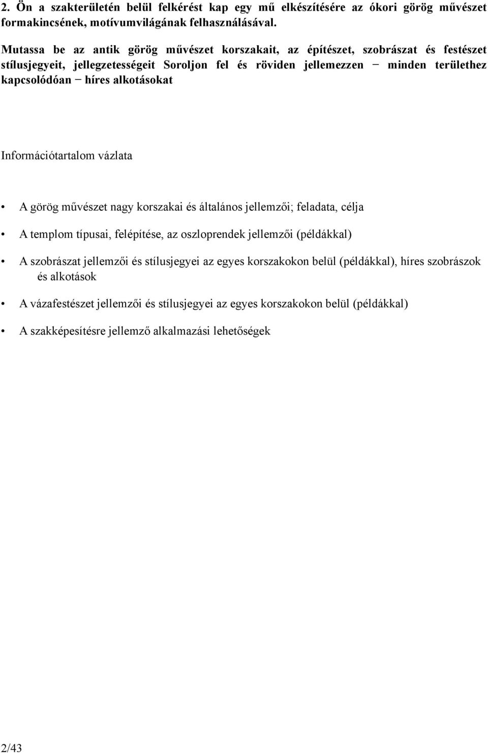 területhez kapcsolódóan híres alkotásokat A görög művészet nagy korszakai és általános jellemzői; feladata, célja A templom típusai, felépítése, az oszloprendek