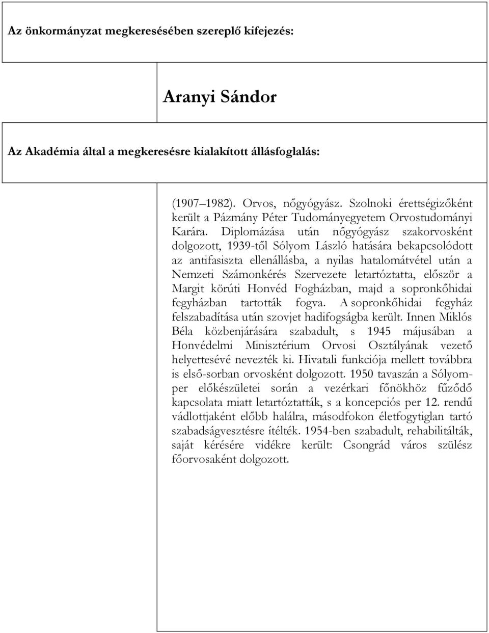 letartóztatta, először a Margit körúti Honvéd Fogházban, majd a sopronkőhidai fegyházban tartották fogva. A sopronkőhidai fegyház felszabadítása után szovjet hadifogságba került.