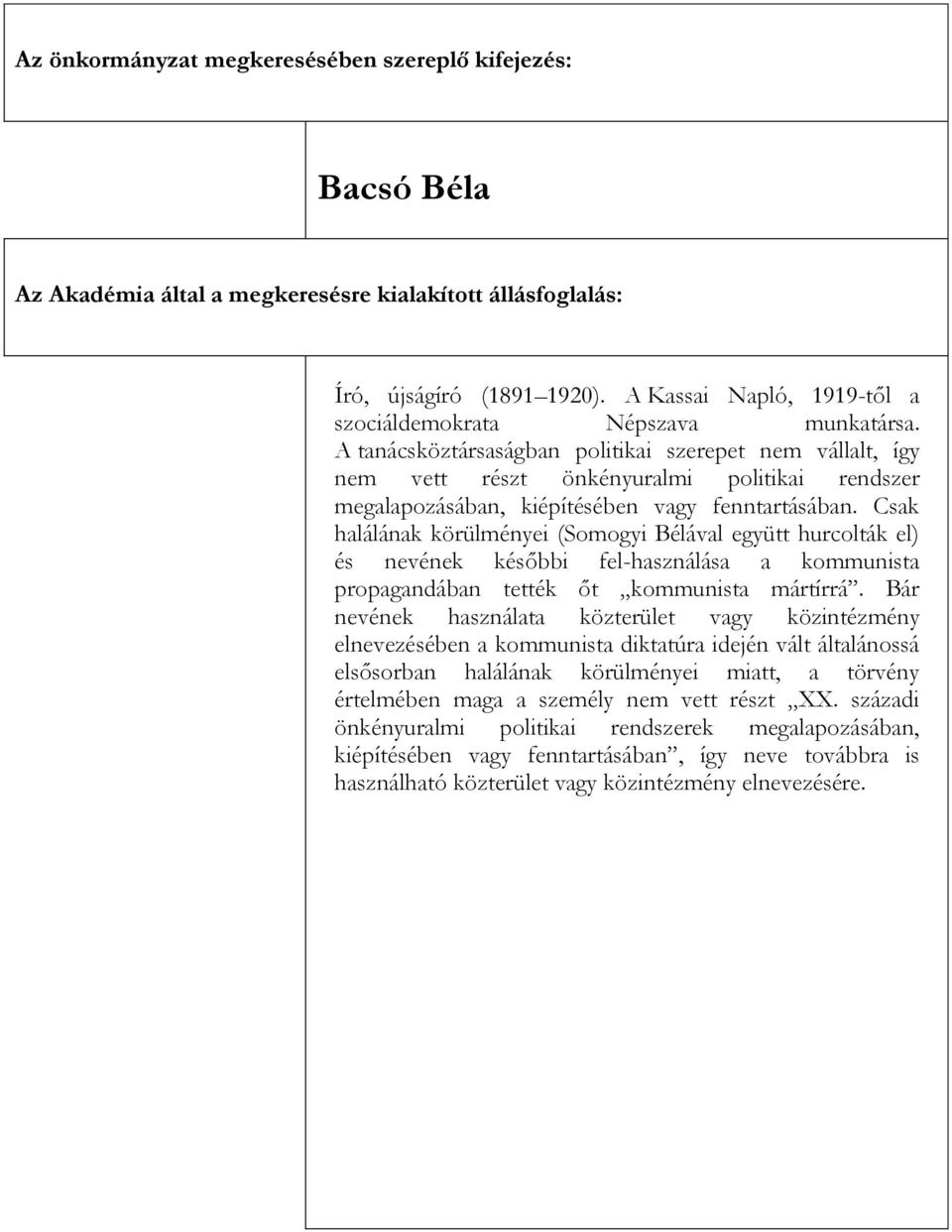 Csak halálának körülményei (Somogyi Bélával együtt hurcolták el) és nevének későbbi fel-használása a kommunista propagandában tették őt kommunista mártírrá.