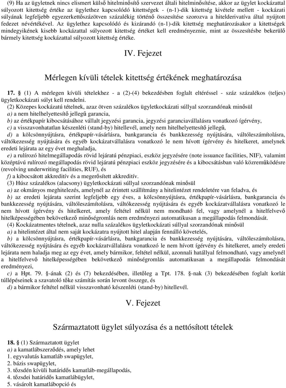 Az ügylethez kapcsolódó és kizárandó (n-1)-dik kitettség meghatározásakor a kitettségek mindegyikének kisebb kockázattal súlyozott kitettség értéket kell eredményeznie, mint az összesítésbe bekerülő