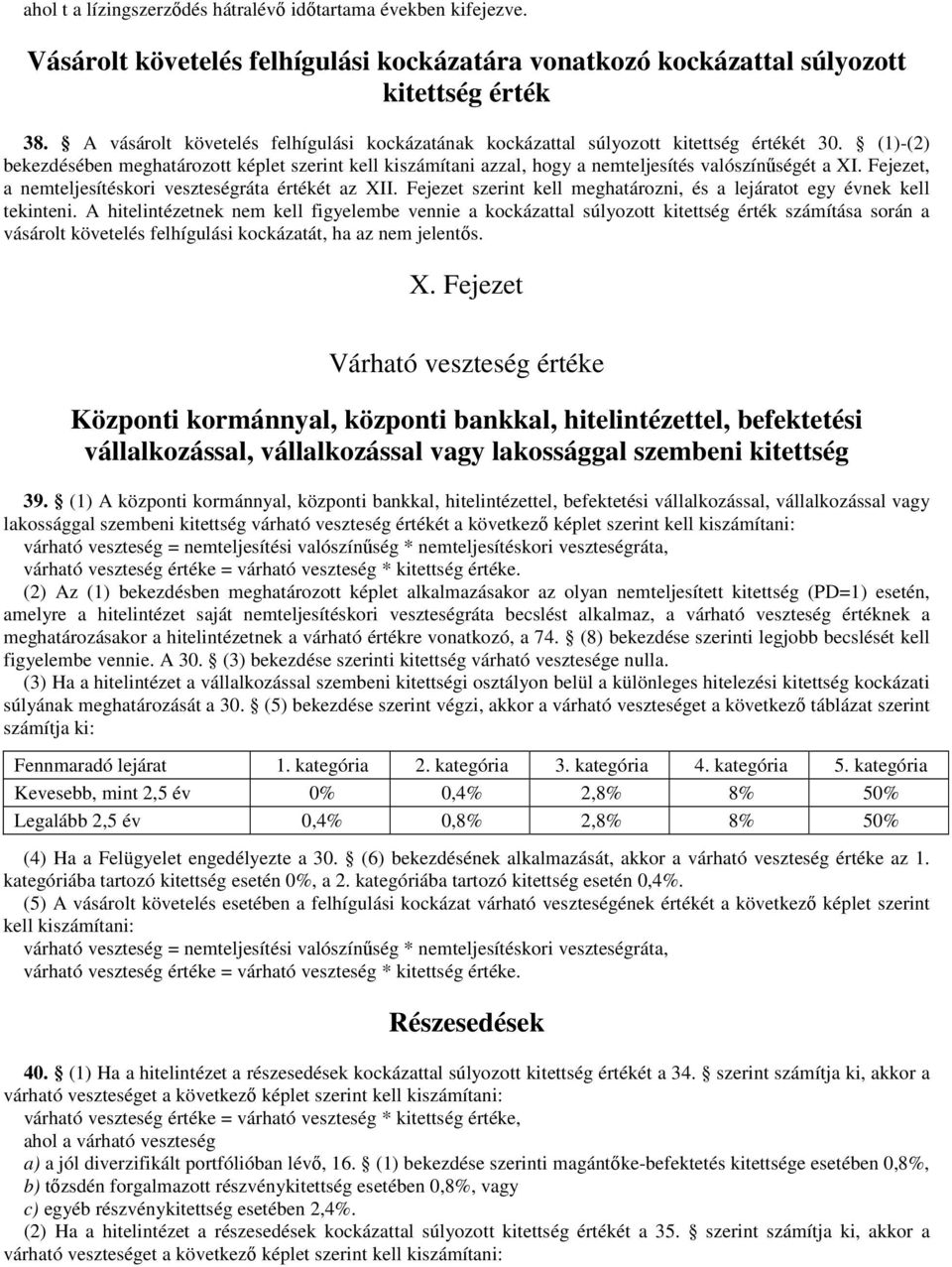 (1)-(2) bekezdésében meghatározott képlet szerint kell kiszámítani azzal, hogy a nemteljesítés valószínűségét a XI. Fejezet, a nemteljesítéskori veszteségráta értékét az XII.