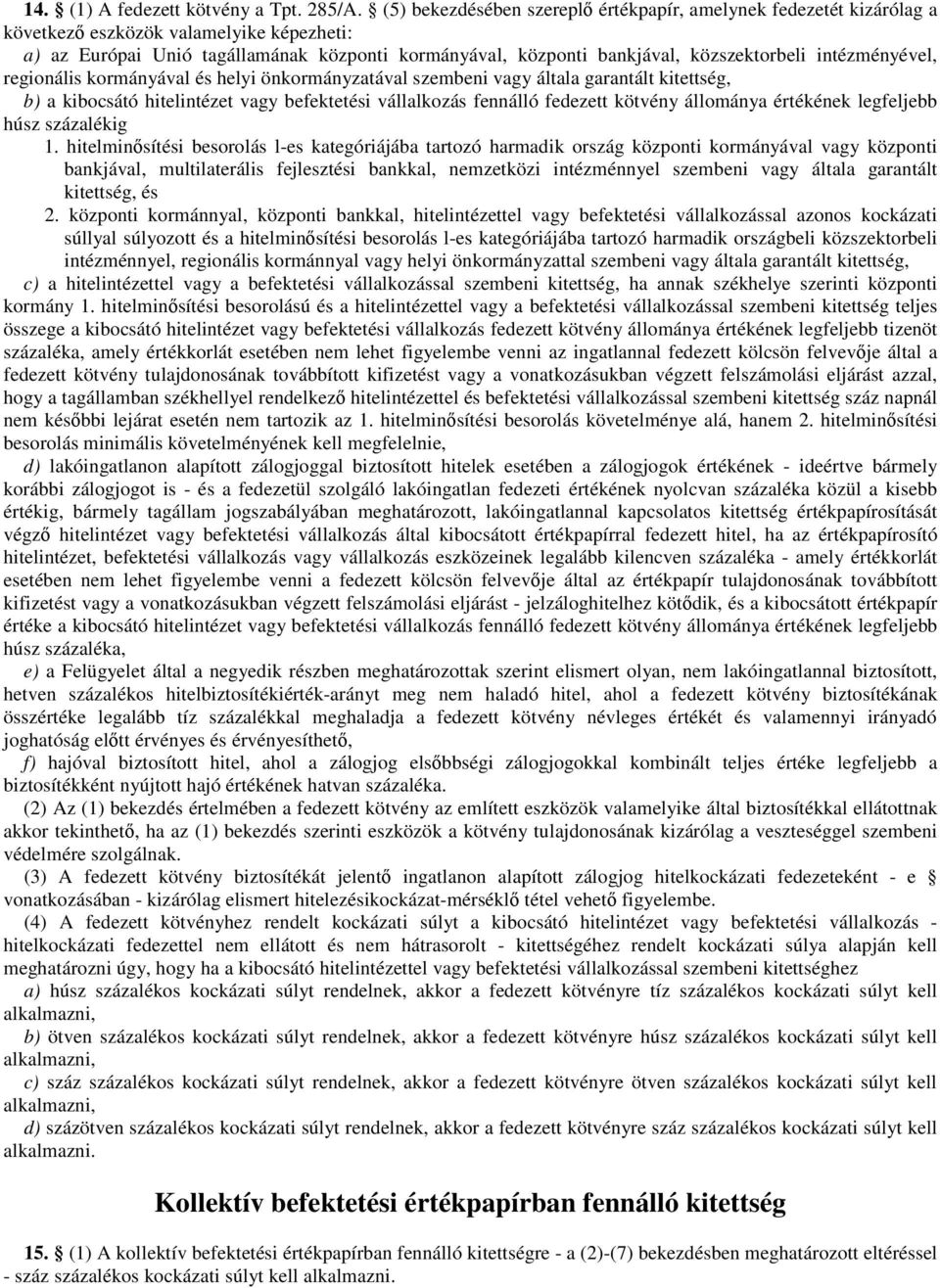 intézményével, regionális kormányával és helyi önkormányzatával szembeni vagy általa garantált kitettség, b) a kibocsátó hitelintézet vagy befektetési vállalkozás fennálló fedezett kötvény állománya