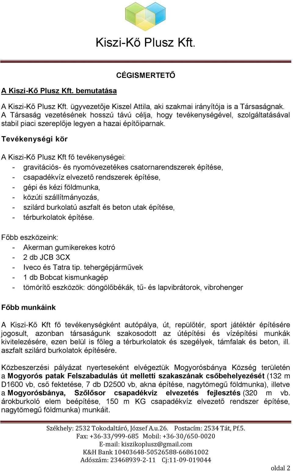 Tevékenységi kör A Kiszi-Kő Plusz Kft fő tevékenységei: - gravitációs- és nyomóvezetékes csatornarendszerek építése, - csapadékvíz elvezető rendszerek építése, - gépi és kézi földmunka, - közúti