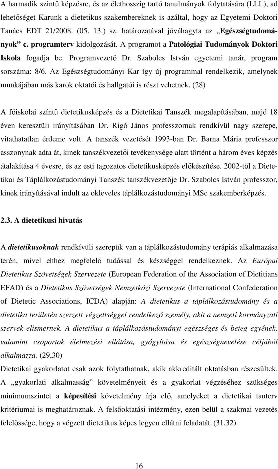 Szabolcs István egyetemi tanár, program sorszáma: 8/6. Az Egészségtudományi Kar így új programmal rendelkezik, amelynek munkájában más karok oktatói és hallgatói is részt vehetnek.