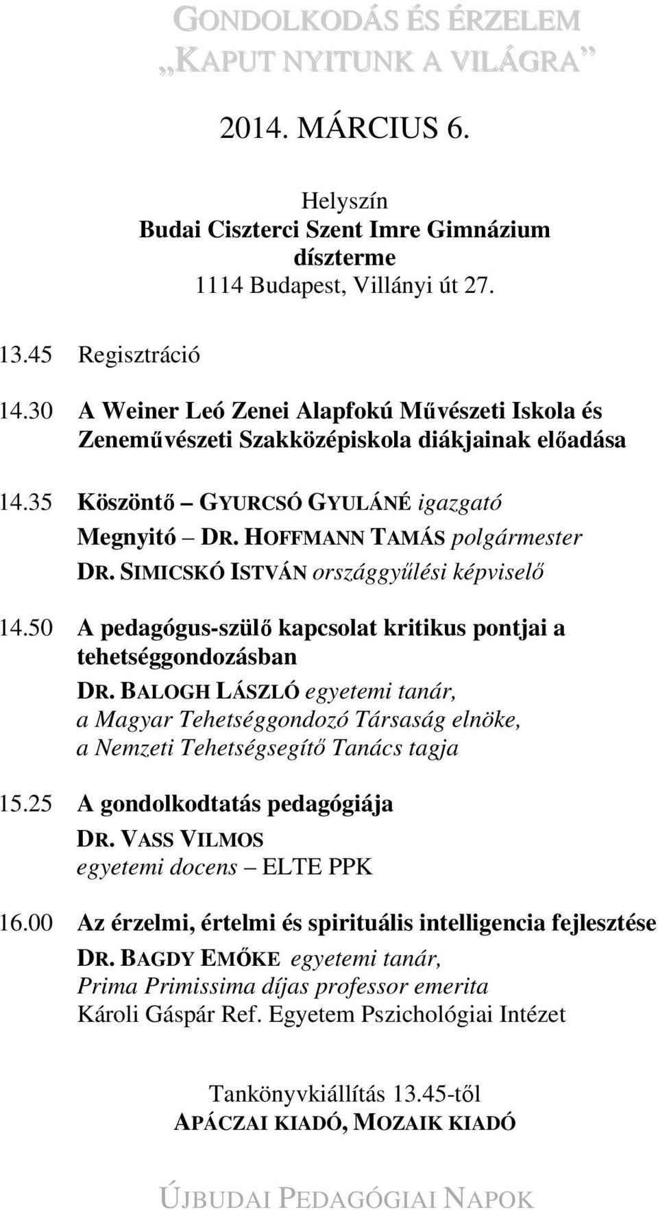 SIMICSKÓ ISTVÁN országgyűlési képviselő 14.50 A pedagógus-szülő kapcsolat kritikus pontjai a tehetséggondozásban DR.