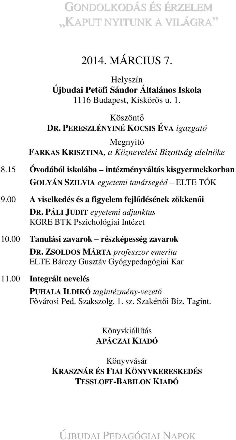 15 Óvodából iskolába intézményváltás kisgyermekkorban GOLYÁN SZILVIA egyetemi tanársegéd ELTE TÓK 9.00 A viselkedés és a figyelem fejlődésének zökkenői DR.