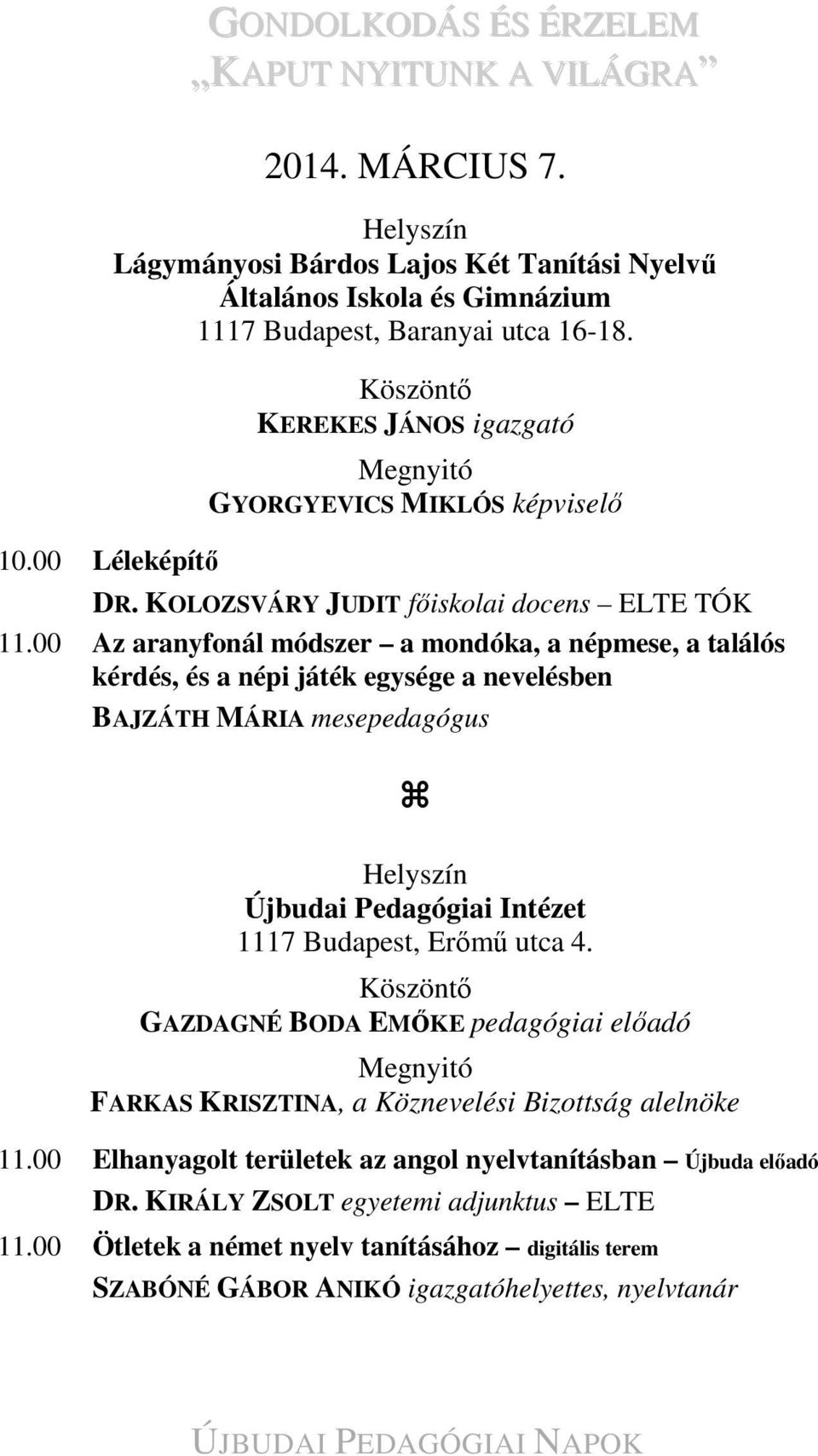 00 Az aranyfonál módszer a mondóka, a népmese, a találós kérdés, és a népi játék egysége a nevelésben BAJZÁTH MÁRIA mesepedagógus Újbudai Pedagógiai Intézet 1117 Budapest, Erőmű utca 4.