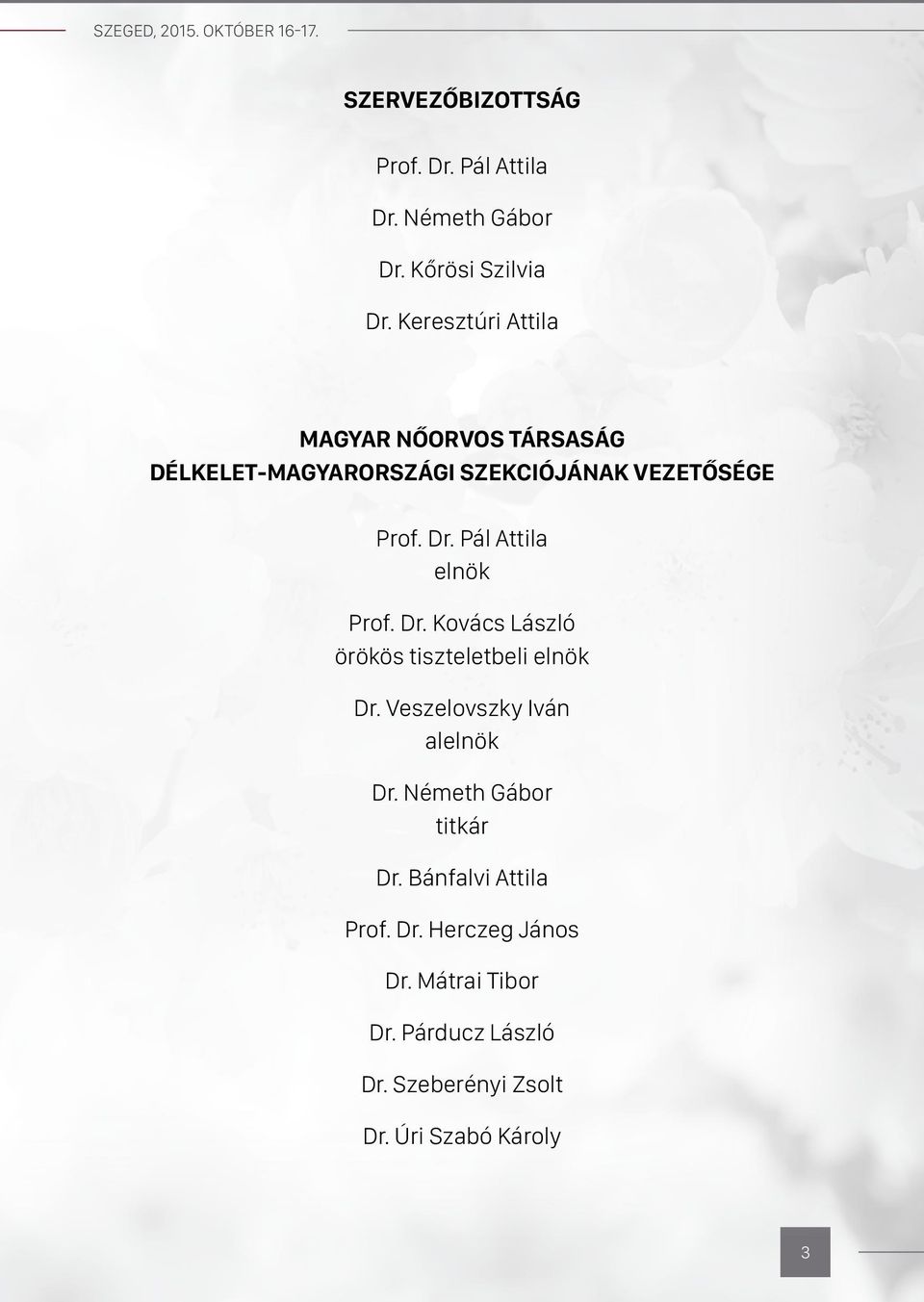 Pál Attila elnök Prof. Dr. Kovács László örökös tiszteletbeli elnök Dr. Veszelovszky Iván alelnök Dr.