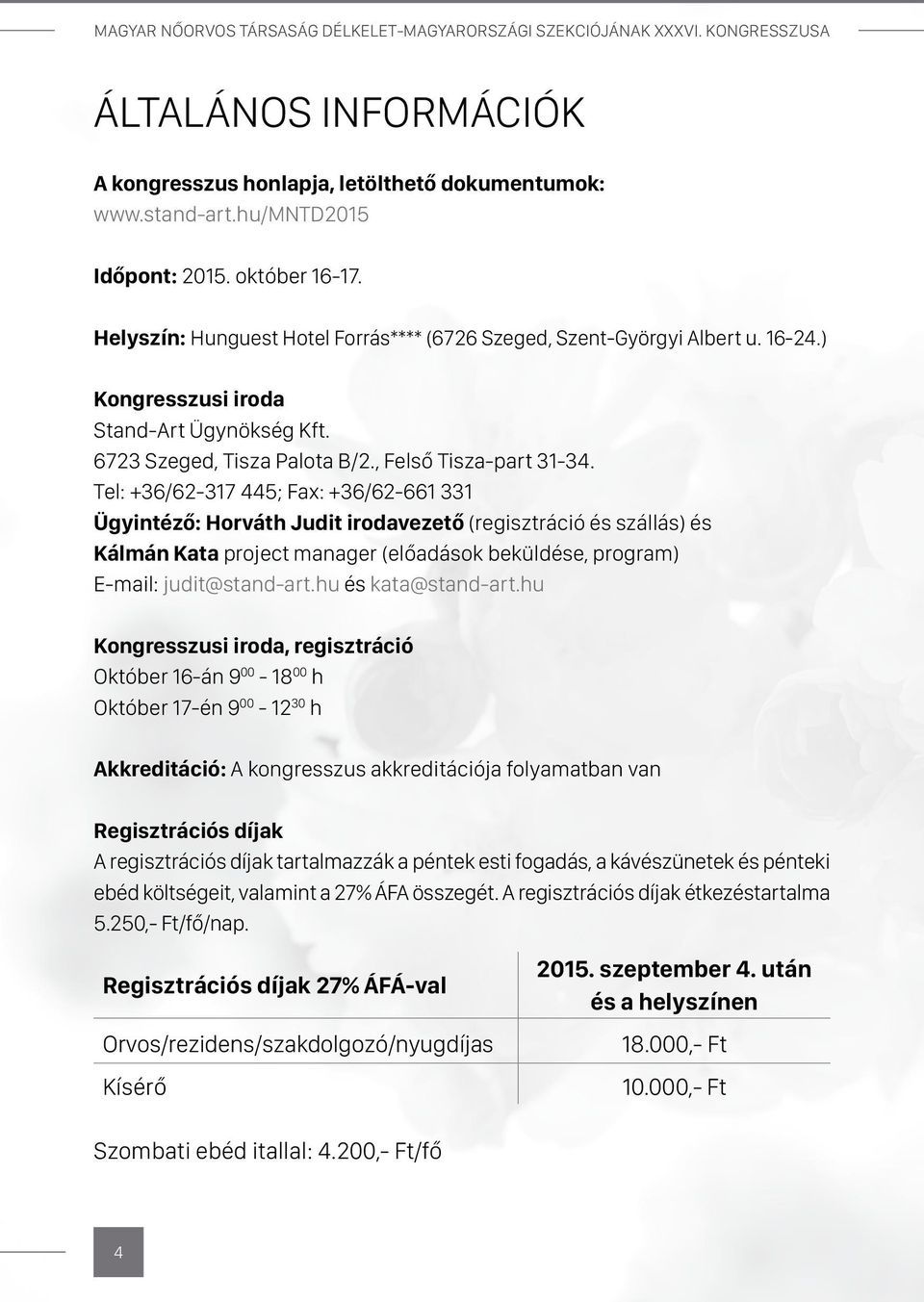 Tel: +36/62-317 445; Fax: +36/62-661 331 Ügyintéző: Horváth Judit irodavezető (regisztráció és szállás) és Kálmán Kata project manager (előadások beküldése, program) E-mail: judit@stand-art.