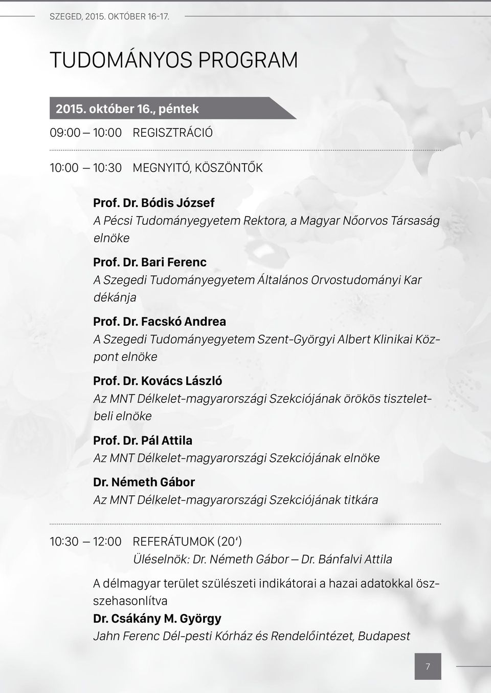 Dr. Kovács László Az MNT Délkelet-magyarországi Szekciójának örökös tiszteletbeli elnöke Prof. Dr. Pál Attila Az MNT Délkelet-magyarországi Szekciójának elnöke Dr.