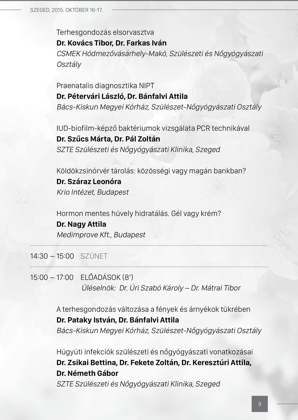 Pál Zoltán Köldökzsinórvér tárolás: közösségi vagy magán bankban? Dr. Száraz Leonóra Krio Intézet, Budapest Hormon mentes hüvely hidratálás. Gél vagy krém? Dr. Nagy Attila Medimprove Kft.