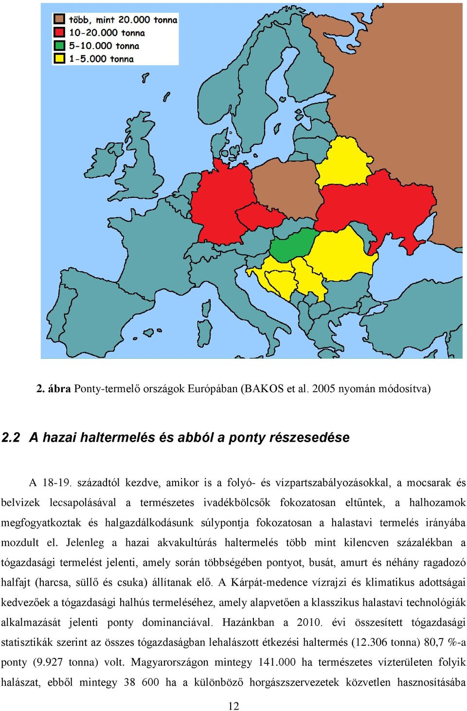 halgazdálkodásunk súlypontja fokozatosan a halastavi termelés irányába mozdult el.