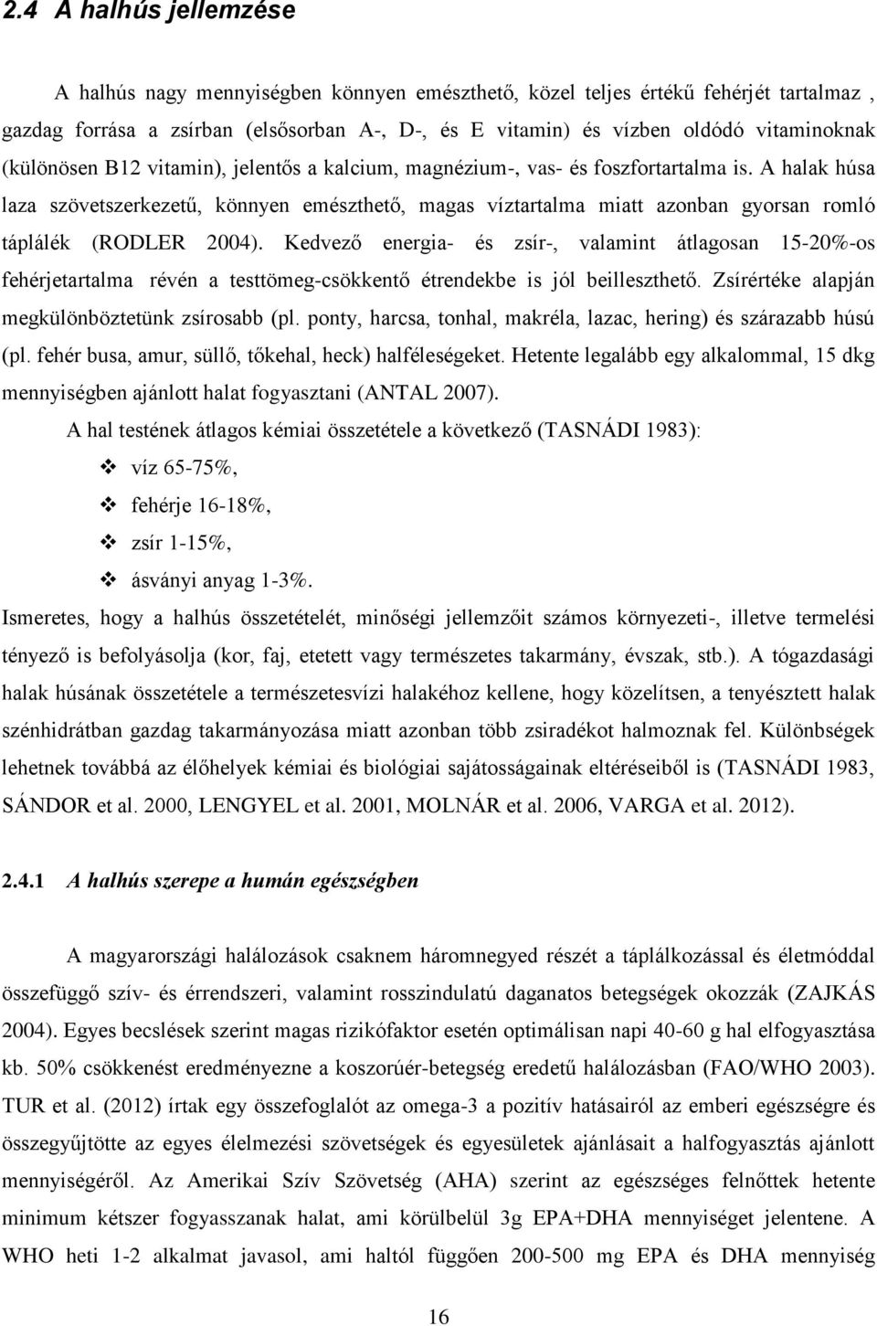 A halak húsa laza szövetszerkezetű, könnyen emészthető, magas víztartalma miatt azonban gyorsan romló táplálék (RODLER 2004).