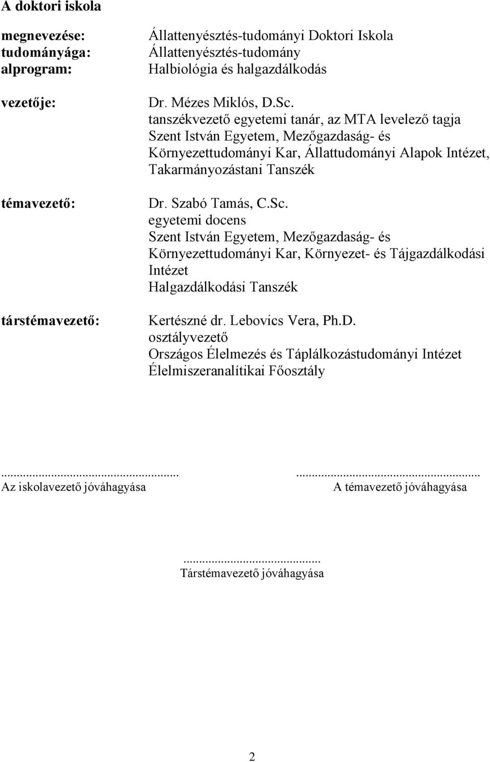 tanszékvezető egyetemi tanár, az MTA levelező tagja Szent István Egyetem, Mezőgazdaság- és Környezettudományi Kar, Állattudományi Alapok Intézet, Takarmányozástani Tanszék Dr. Szabó Tamás, C.