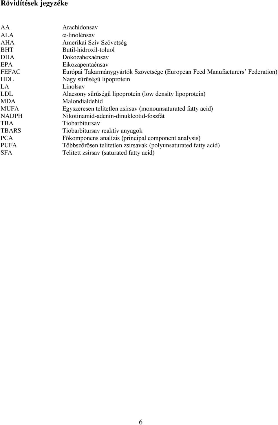 lipoprotein (low density lipoprotein) Malondialdehid Egyszeresen telítetlen zsírsav (monounsaturated fatty acid) Nikotinamid-adenin-dinukleotid-foszfát Tiobarbitursav